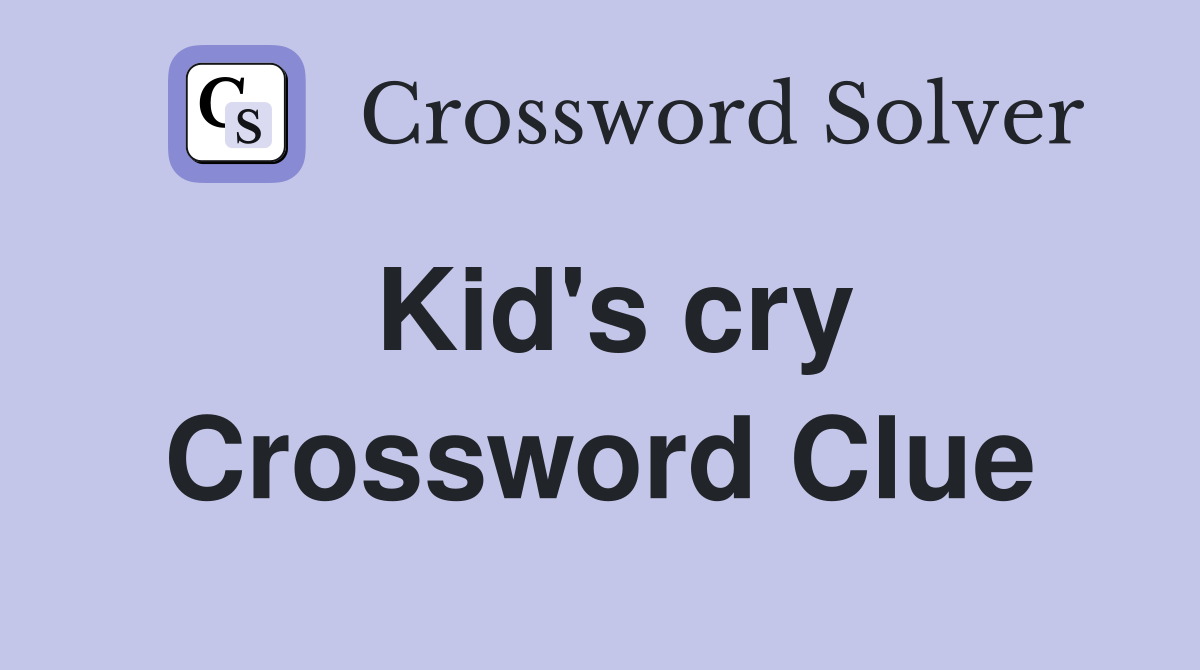 Kid's cry Crossword Clue Answers Crossword Solver